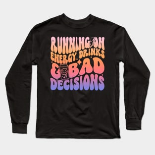 Running On Energy Drinks And Bad Decisions Long Sleeve T-Shirt